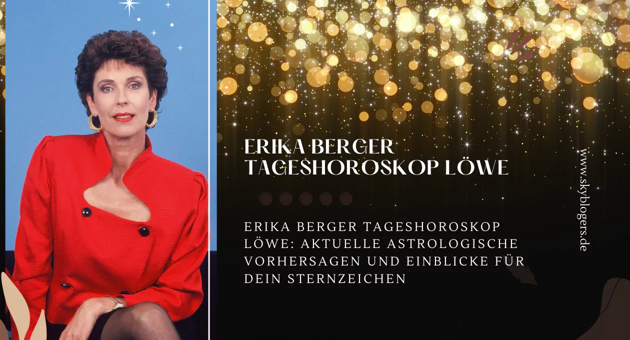 Erika Berger Tageshoroskop Löwe: Aktuelle Astrologische Vorhersagen und Einblicke für Dein Sternzeichen